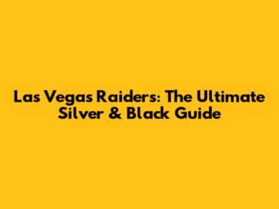 Las Vegas Raiders: The Ultimate Silver & Black Guide