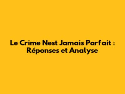 Le Crime N'est Jamais Parfait : Réponses et Analyse