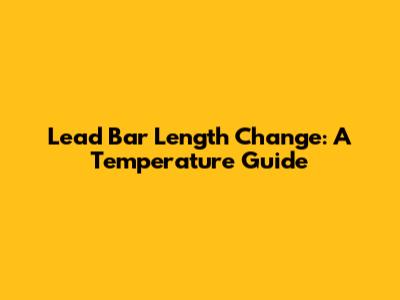 Lead Bar Length Change: A Temperature Guide