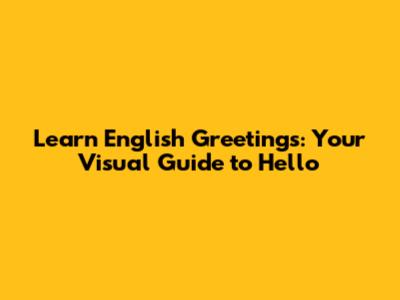 Learn English Greetings: Your Visual Guide to 'Hello'