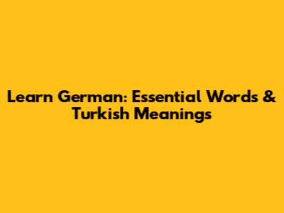 Learn German: Essential Words & Turkish Meanings