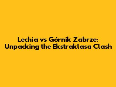 Lechia vs Górnik Zabrze: Unpacking the Ekstraklasa Clash