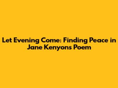 Let Evening Come: Finding Peace in Jane Kenyon's Poem