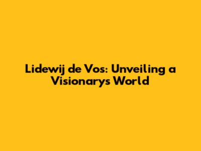 Lidewij de Vos: Unveiling a Visionary's World
