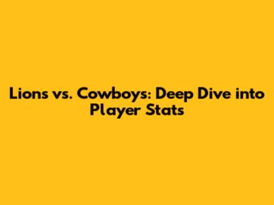 Lions vs. Cowboys: Deep Dive into Player Stats