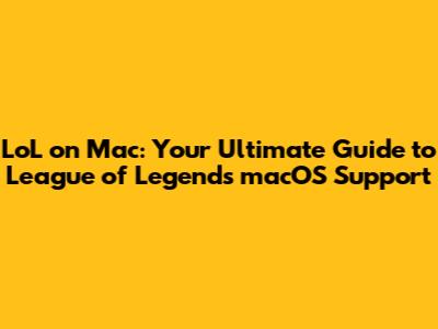 LoL on Mac: Your Ultimate Guide to League of Legends macOS Support
