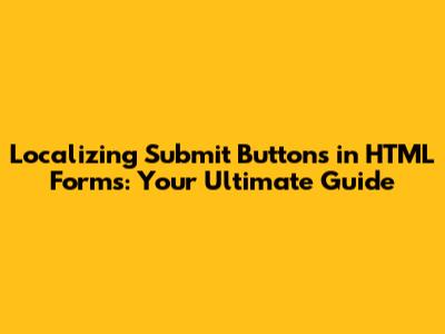 Localizing Submit Buttons in HTML Forms: Your Ultimate Guide