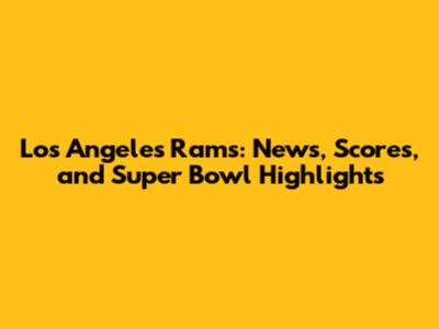 Los Angeles Rams: News, Scores, and Super Bowl Highlights