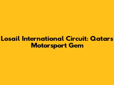 Losail International Circuit: Qatar's Motorsport Gem