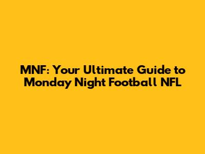 MNF: Your Ultimate Guide to Monday Night Football NFL