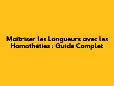 Maîtriser les Longueurs avec les Homothéties : Guide Complet