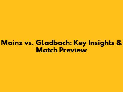 Mainz vs. Gladbach: Key Insights & Match Preview