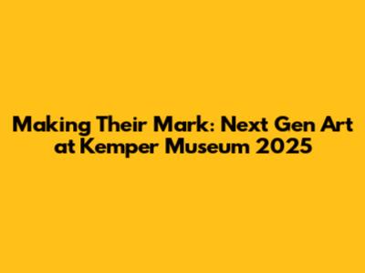 Making Their Mark: Next Gen Art at Kemper Museum 2025