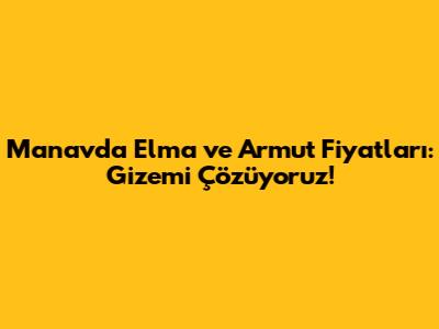 Manavda Elma ve Armut Fiyatları: Gizemi Çözüyoruz!