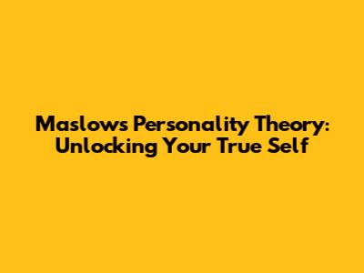 Maslow's Personality Theory: Unlocking Your True Self