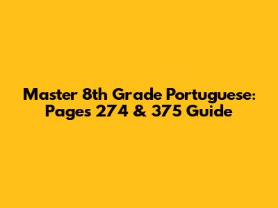 Master 8th Grade Portuguese: Pages 274 & 375 Guide