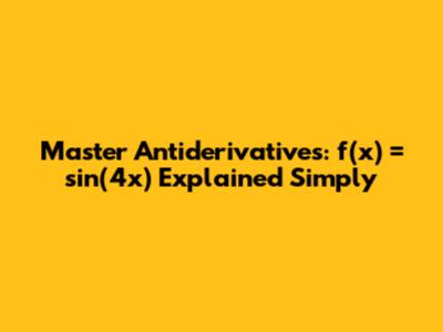 Master Antiderivatives: f(x) = sin(4x) Explained Simply