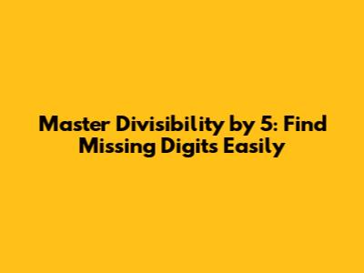 Master Divisibility by 5: Find Missing Digits Easily