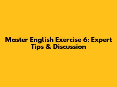 Master English Exercise 6: Expert Tips & Discussion