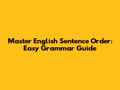 Master English Sentence Order: Easy Grammar Guide