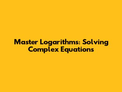 Master Logarithms: Solving Complex Equations