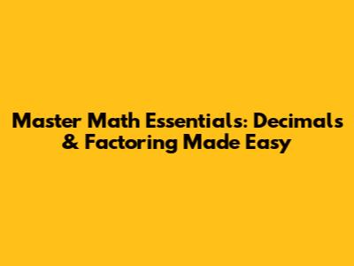 Master Math Essentials: Decimals & Factoring Made Easy