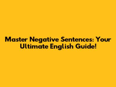 Master Negative Sentences: Your Ultimate English Guide!