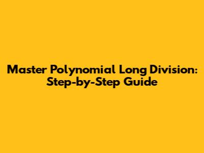 Master Polynomial Long Division: Step-by-Step Guide