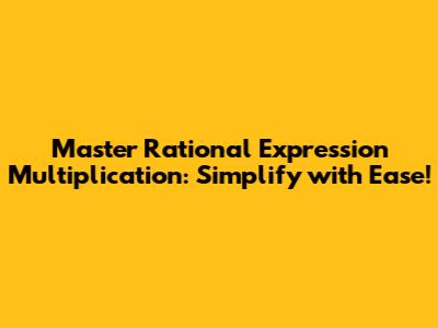 Master Rational Expression Multiplication: Simplify with Ease!