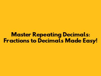 Master Repeating Decimals: Fractions to Decimals Made Easy!