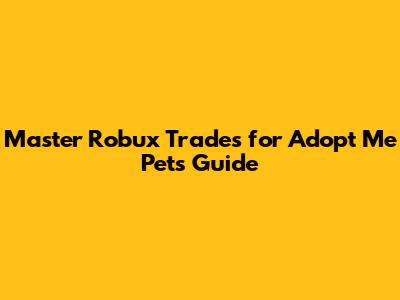 Master Robux Trades for Adopt Me Pets Guide