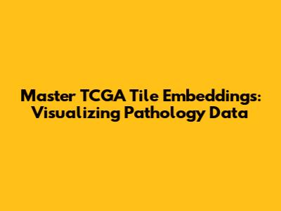 Master TCGA Tile Embeddings: Visualizing Pathology Data