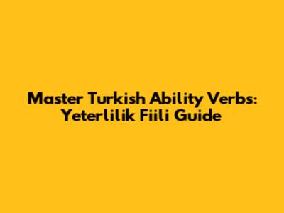 Master Turkish Ability Verbs: Yeterlilik Fiili Guide