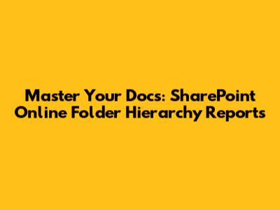 Master Your Docs: SharePoint Online Folder Hierarchy Reports