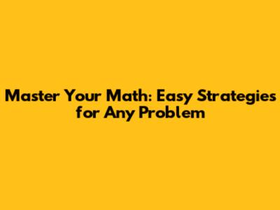 Master Your Math: Easy Strategies for Any Problem