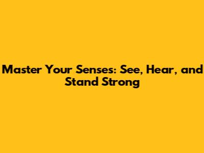 Master Your Senses: See, Hear, and Stand Strong