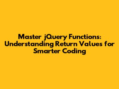 Master jQuery Functions: Understanding Return Values for Smarter Coding