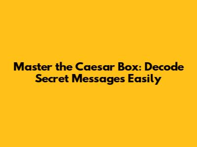 Master the Caesar Box: Decode Secret Messages Easily