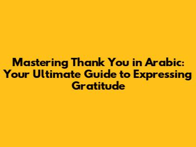 Mastering "Thank You" in Arabic: Your Ultimate Guide to Expressing Gratitude