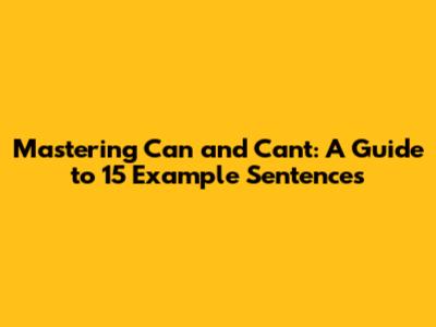 Mastering 'Can' and 'Can't': A Guide to 15 Example Sentences