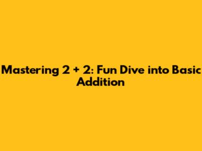 Mastering 2 + 2: Fun Dive into Basic Addition