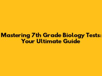 Mastering 7th Grade Biology Tests: Your Ultimate Guide