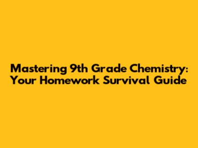 Mastering 9th Grade Chemistry: Your Homework Survival Guide