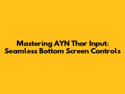 Mastering AYN Thor Input: Seamless Bottom Screen Controls