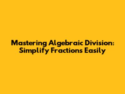Mastering Algebraic Division: Simplify Fractions Easily