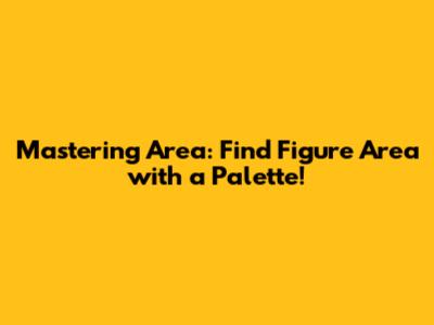 Mastering Area: Find Figure Area with a Palette!