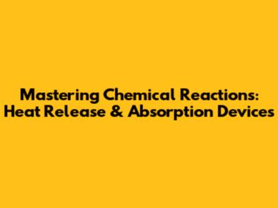 Mastering Chemical Reactions: Heat Release & Absorption Devices
