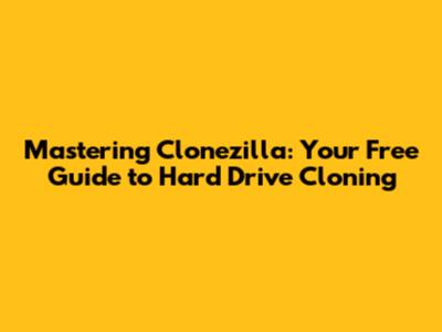 Mastering Clonezilla: Your Free Guide to Hard Drive Cloning