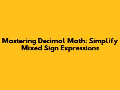Mastering Decimal Math: Simplify Mixed Sign Expressions