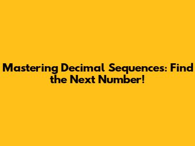 Mastering Decimal Sequences: Find the Next Number!